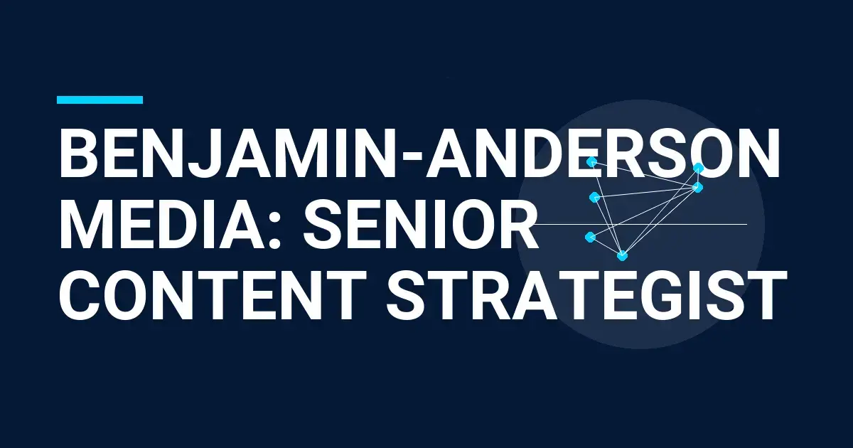 Benjamin-Anderson Media: Senior Content Strategist
