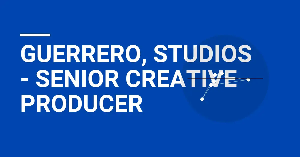 Guerrero, Studios - Senior Creative Producer