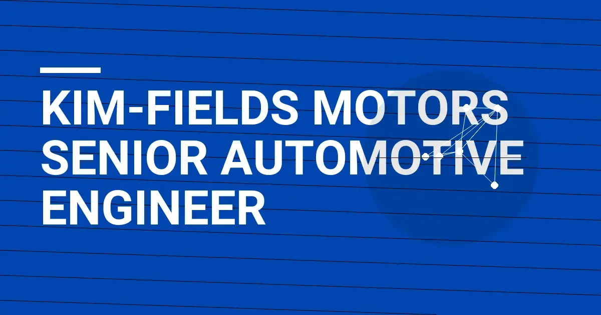 Kim-Fields Motors Senior Automotive Engineer