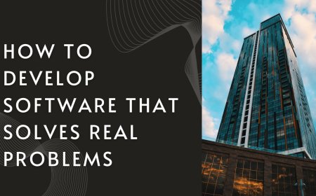 How to Develop Software That Solves Real Problems