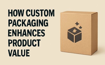 How Custom Packaging Enhances Product Value