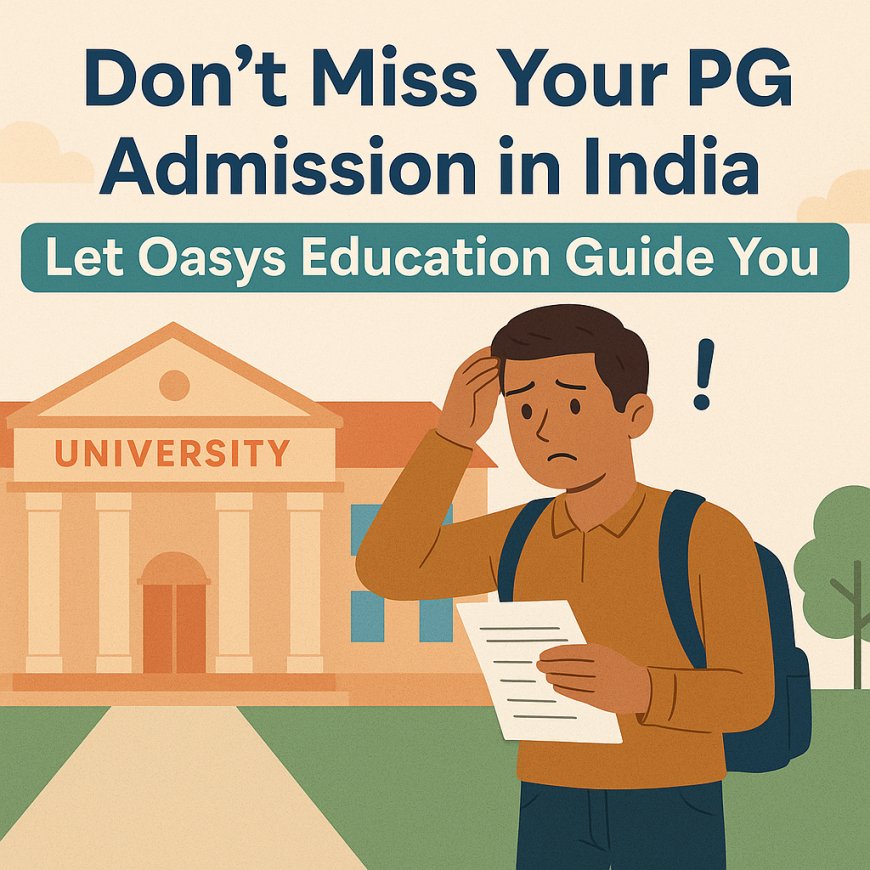 Don’t Miss Your PG Admission in India – Let Oasys Education Guide You