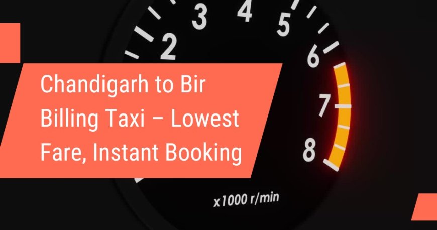 Chandigarh to Bir Billing Taxi – Lowest Fare, Instant Booking