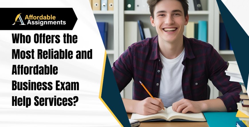 Who Offers the Most Reliable and Affordable Business Exam Help Services?