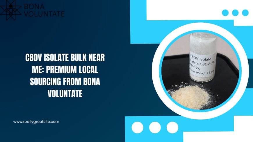 CBDV Isolate Bulk Near Me: Premium Local Sourcing from Bona Voluntate