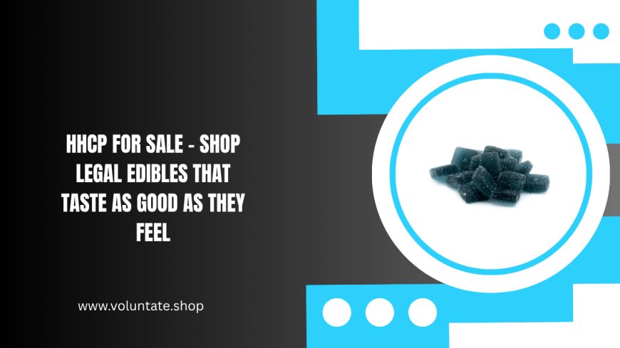 HHCP for Sale – Shop Legal Edibles That Taste as Good as They Feel
