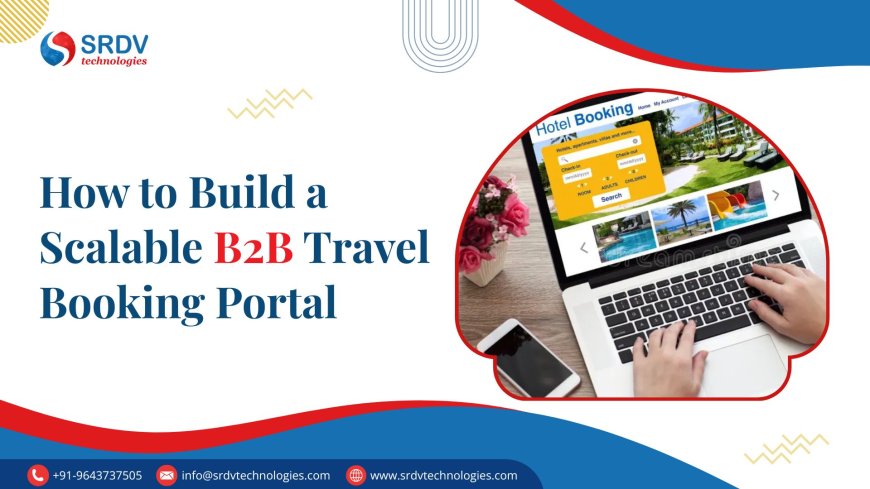 How to Build a Scalable B2B Travel Booking Portal