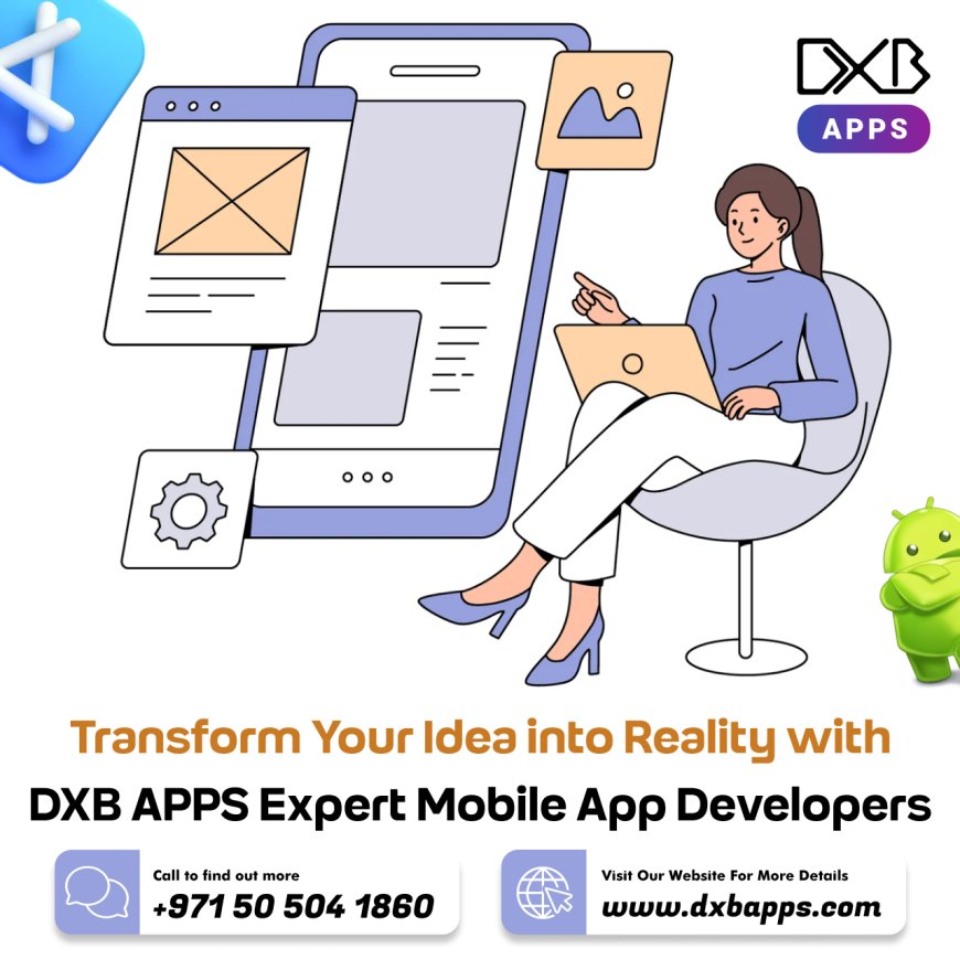 Develop advanced mobile apps with DXB APPS, the best mobile app developers