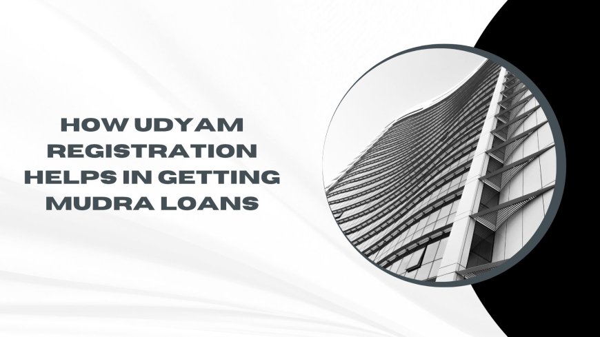 How Udyam Registration Helps in Getting Mudra Loans