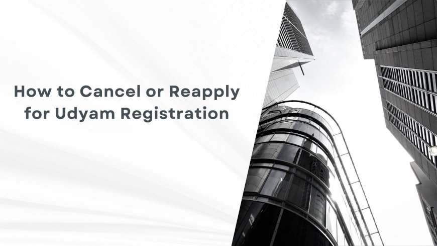 How to Cancel or Reapply for Udyam Registration
