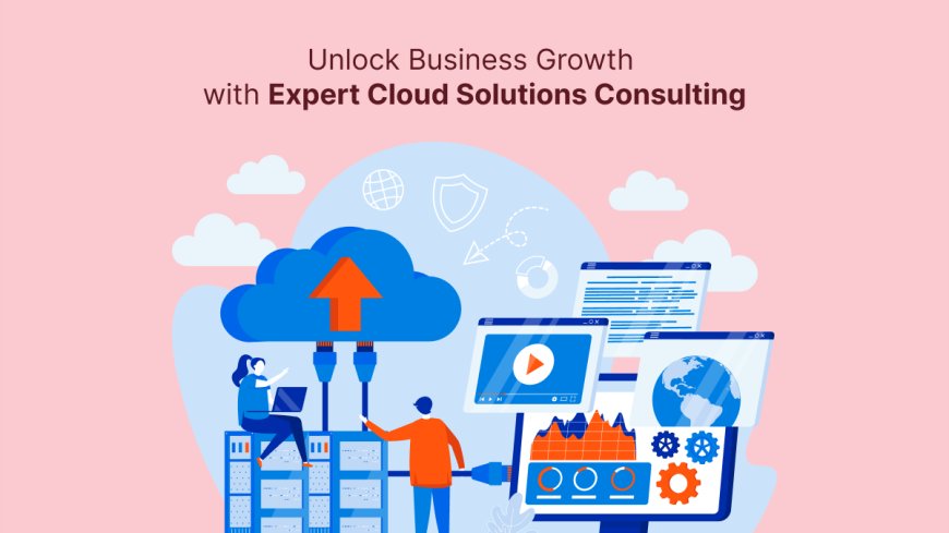 Unlock Business Growth with Expert Cloud Solutions Consulting