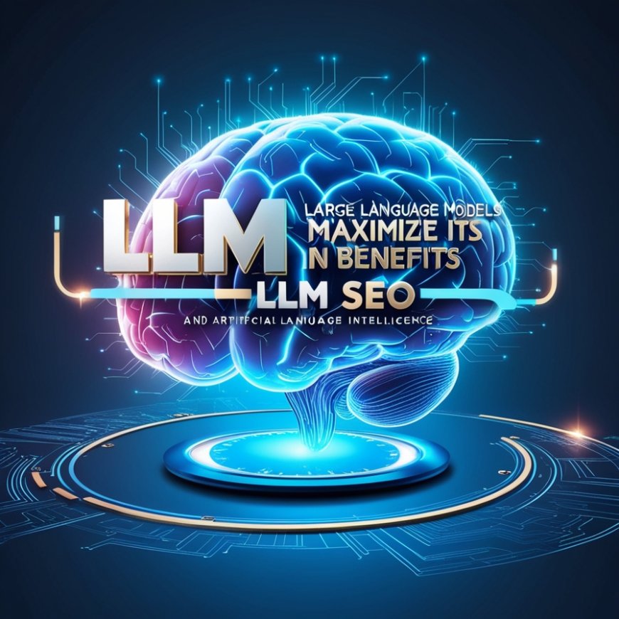What Is LLM SEO and How to Maximize Its Benefits
