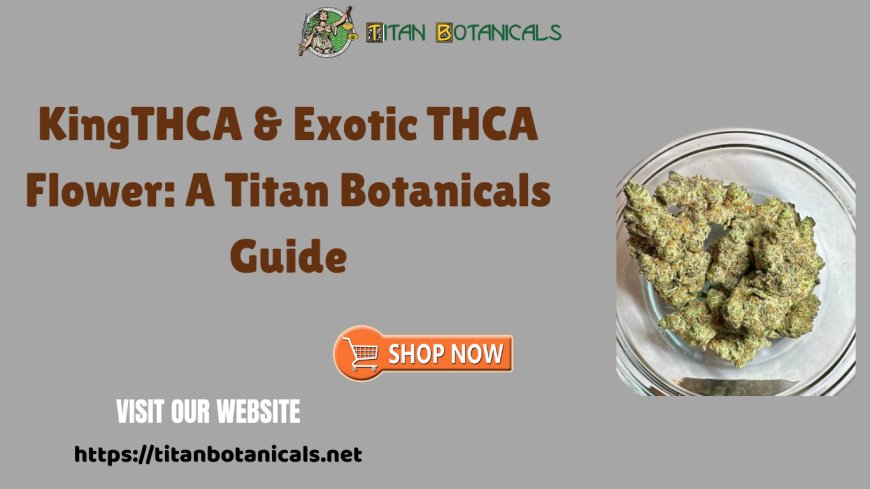 KingTHCA & Exotic THCA Flower: A Titan Botanicals Guide