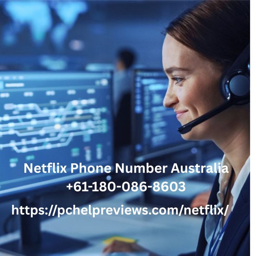 Netflix Phone Number Australia +61-180-086-8603 – Independent Help for Hassle-Free Streaming