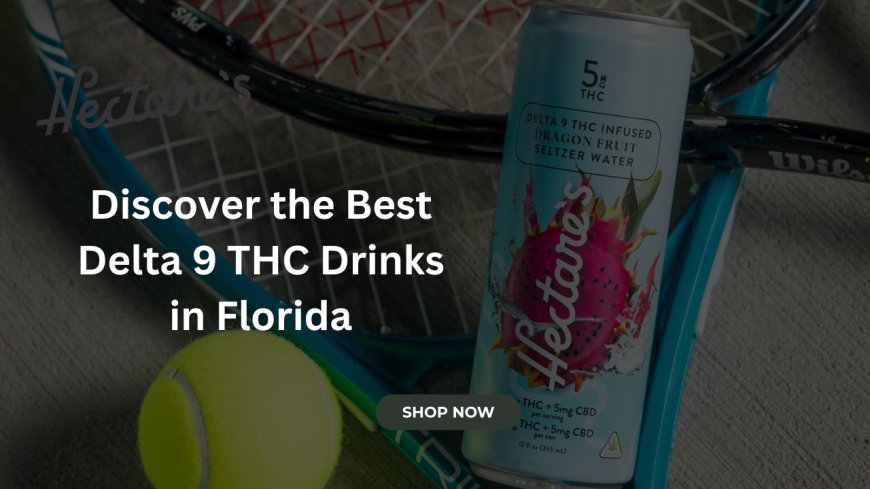 Discover the Best Delta 9 THC Drinks in Florida