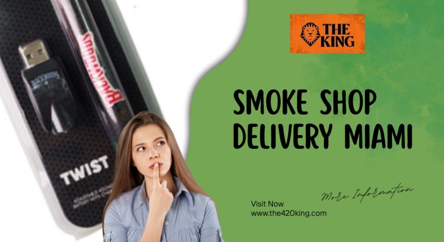 The 420 King – Your Trusted Smoke Shop Delivery Miami Partner