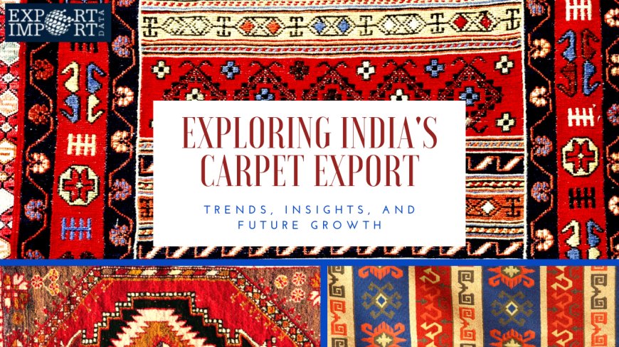 Exploring India's Carpet Export: Trends, Insights, and Future Growth