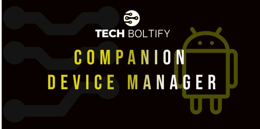 What is the purpose of the Companion Device Manager API on Android?