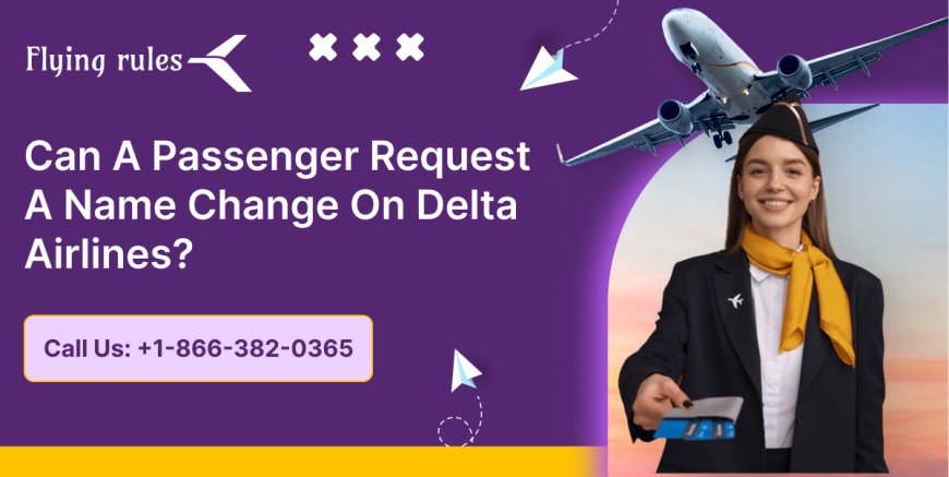 Can A Passenger Request A Name Change On Delta Airlines?